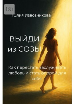 Скачать книгу Выйди из СОЗЫ. Как перестать заслуживать любовь и стать опорой для себя