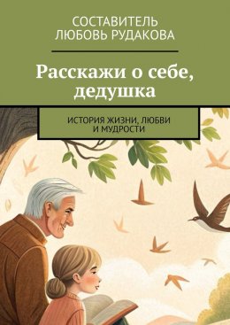 Скачать книгу Расскажи о себе, дедушка. История жизни, любви и мудрости