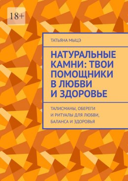 Скачать книгу Натуральные камни: твои помощники в любви и здоровье. Талисманы, обереги и ритуалы для любви, баланса и здоровья