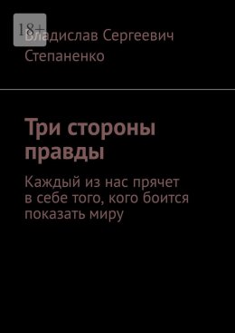Скачать книгу Три стороны правды. Каждый из нас прячет в себе того, кого боится показать миру