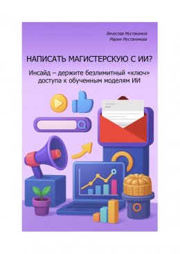 Скачать книгу Написать магистерскую с ИИ? Инсайд – держите безлимитный «ключ» доступа к обученным моделям ИИ