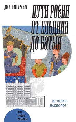 Скачать книгу Пути России от Ельцина до Батыя: история наоборот