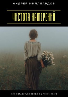 Скачать книгу Чистота намерений. Как оставаться собой в шумном мире