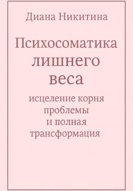 Скачать книгу Психосоматика лишнего веса: исцеление корня проблемы и полная трансформация