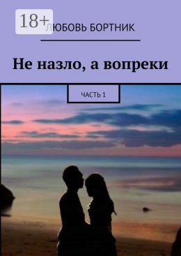 Скачать книгу Не назло, а вопреки. Часть 1
