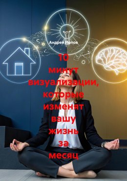 Скачать книгу 10 минут визуализации, которые изменят вашу жизнь за месяц