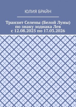 Скачать книгу Транзит Селены (Белой Луны) по знаку зодиака Лев с 12.08.2025 по 17.03.2026
