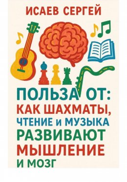 Скачать книгу Польза от: как шахматы, чтение и музыка развивают мышление и мозг