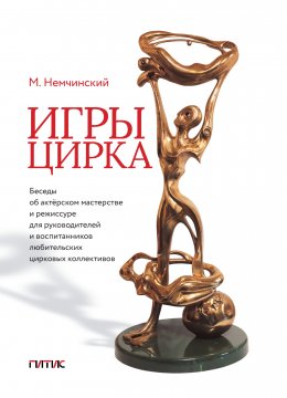 Скачать книгу Игры цирка. Беседы об актёрском мастерстве и режиссуре для руководителей и воспитанников любительских цирковых коллективов