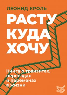 Скачать книгу Расту куда хочу. Книга о транзитах, переездах и переменах в жизни