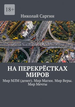 Скачать книгу На перекрёстках миров. Мир МЛМ (денег). Мир Магии. Мир Веры. Мир Мечты