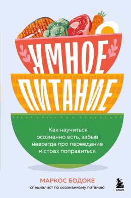 Скачать книгу Умное питание. Как научиться осознанно есть, забыв навсегда про переедание и страх поправиться