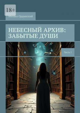 Скачать книгу Небесный архив: забытые души. Часть 1