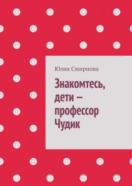 Скачать книгу Знакомтесь, дети – профессор Чудик