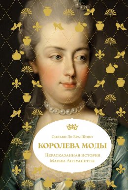 Скачать книгу Королева моды: Нерассказанная история Марии-Антуанетты