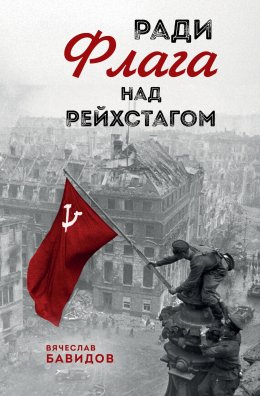 Скачать книгу Ради Флага над Рейхстагом