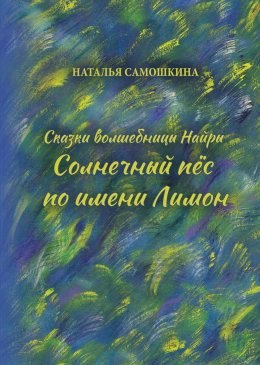 Скачать книгу Сказки волшебницы Найры. Солнечный пёс по имени Лимон