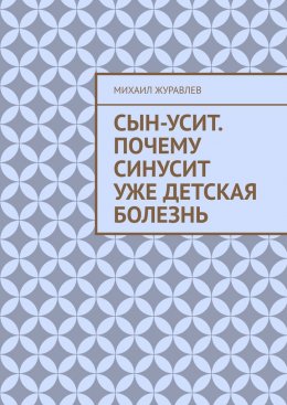 Скачать книгу Сын-усит. Почему синусит уже детская болезнь