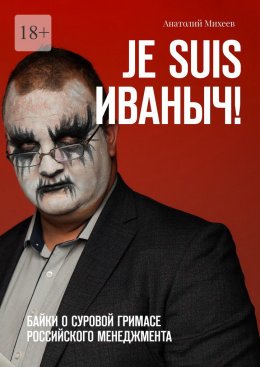 Скачать книгу Je suis Иваныч! Байки о суровой гримасе российского менеджмента