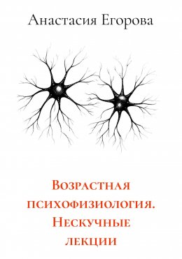 Скачать книгу Возрастная психофизиология. Нескучные лекции