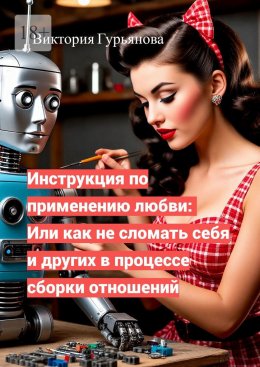 Скачать книгу Инструкция по применению любви: Или как не сломать себя и других в процессе сборки отношений
