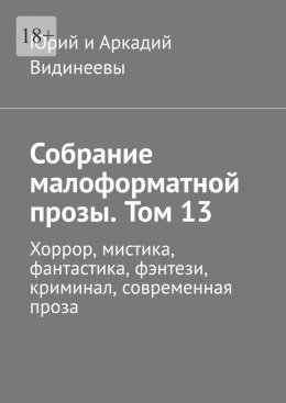 Скачать книгу Собрание малоформатной прозы. Том 13. Хоррор, мистика, фантастика, фэнтези, криминал, современная проза