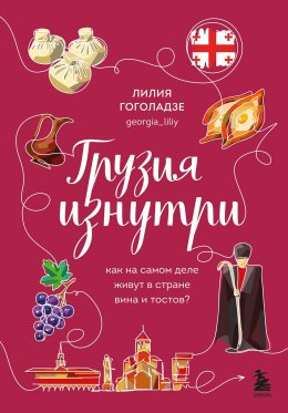 Скачать книгу Грузия изнутри. Как на самом деле живут в стране вина и тостов?