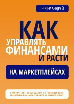 Скачать книгу Финансовая навигация: Как управлять финансами и расти на маркетплейсах. Практическое руководство по финансовому управлению и развитию бизнеса на маркетплейсах