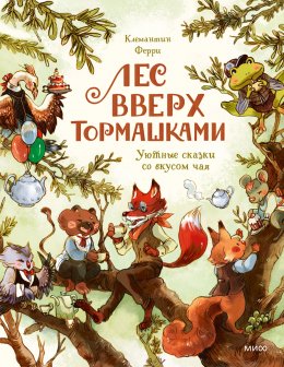 Скачать книгу Лес Вверх Тормашками. Уютные сказки со вкусом чая
