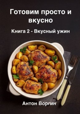 Скачать книгу Готовим просто и вкусно. Книга 2. Вкусный ужин