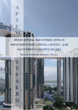 Скачать книгу Небоскребы, высотные дома и многоярусные города «Лотос» для массового строительства. Часть 4. Развитие системы «Лотос».