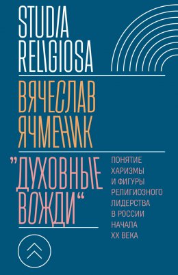 Скачать книгу «Духовные вожди». Понятие харизмы и фигуры религиозного лидерства в России начала XX века