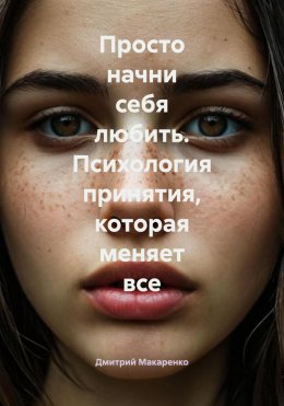 Скачать книгу Просто начни себя любить. Психология принятия, которая меняет все