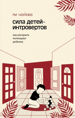Скачать книгу Сила детей-интровертов. Как раскрыть потенциал ребенка