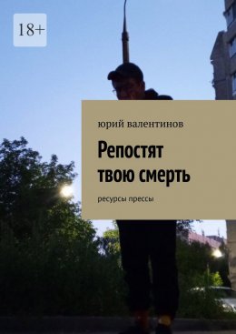 Скачать книгу Репостят твою смерть. Ресурсы прессы