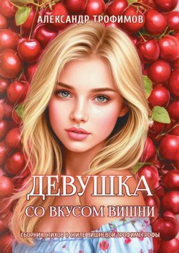 Скачать книгу Девушка со вкусом вишни. Сборник стихов в стиле вишневой трофимстрофы