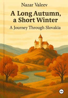 Скачать книгу A Long Autumn, a Short Winter: A Journey Through Slovakia
