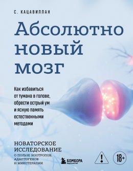 Скачать книгу Абсолютно новый мозг. Как избавиться от тумана в голове, обрести острый ум и ясную память естественными методами