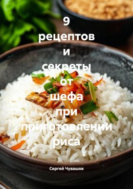 Скачать книгу 9 рецептов и секреты от шефа при приготовлении риса