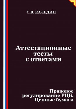 Скачать книгу Аттестационные тесты с ответами. Правовое регулирование РЦБ. Ценные бумаги