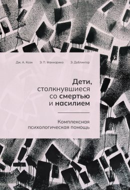Скачать книгу Дети, столкнувшиеся со смертью и насилием. Комплексная психологическая помощь