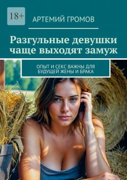 Скачать книгу Разгульные девушки чаще выходят замуж. Опыт и секс важны для будущей жены и брака
