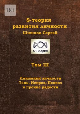 Скачать книгу S-теория развития личности. Том III. Динамики личности. Тень, Невроз, Психоз и прочие радости