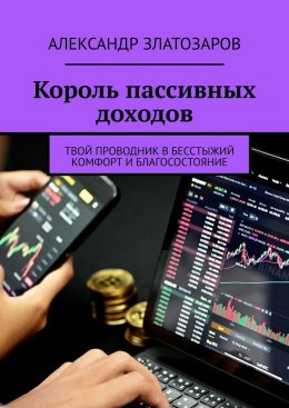 Скачать книгу Король пассивных доходов. Твой проводник в бесстыжий комфорт и благосостояние