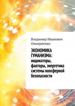 Скачать книгу Экономика гуманизма: индикаторы, факторы, энергетика системы ноосферной безопасности