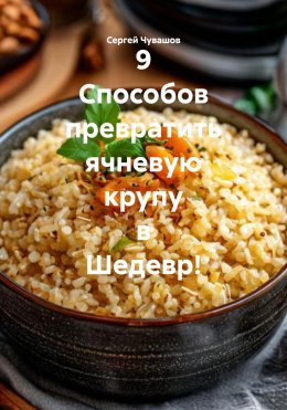 Скачать книгу 9 Способов превратить ячневую крупу в Шедевр!