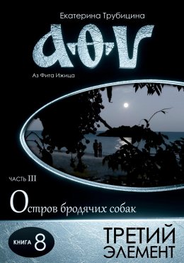 Скачать книгу Третий элемент. Серия: Аз Фита Ижица. Часть III: Остров бродячих собак. Книга 8