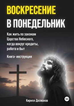 Скачать книгу Воскресение в понедельник. Как жить по законам Царства Небесного, когда вокруг кредиты, работа и быт