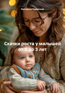 Скачать книгу Скачки роста у малышей от 0 до 3 лет