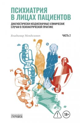 Скачать книгу Психиатрия в лицах пациентов. Диагностически неоднозначные клинические случаи в психиатрической практике. Часть 2